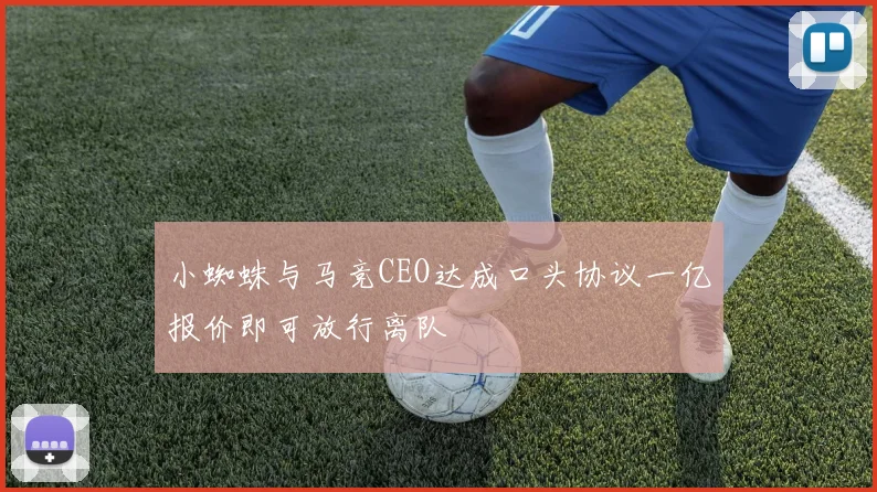 小蜘蛛与马竞CEO达成口头协议一亿报价即可放行离队